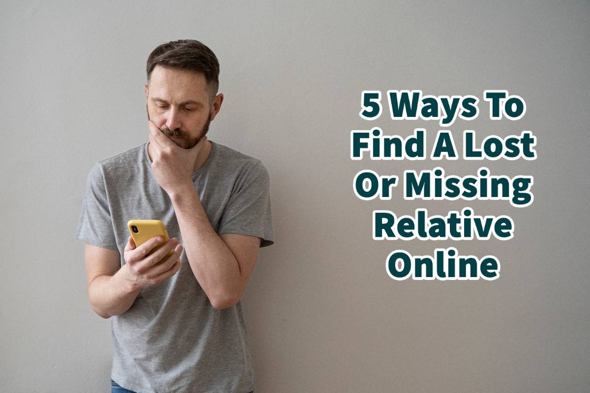 5 Ways To Find A Lost Or Missing Relative Online