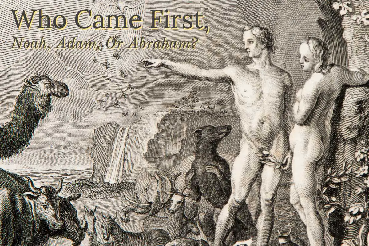 Who Came First, Noah, Adam, Or Abraham?