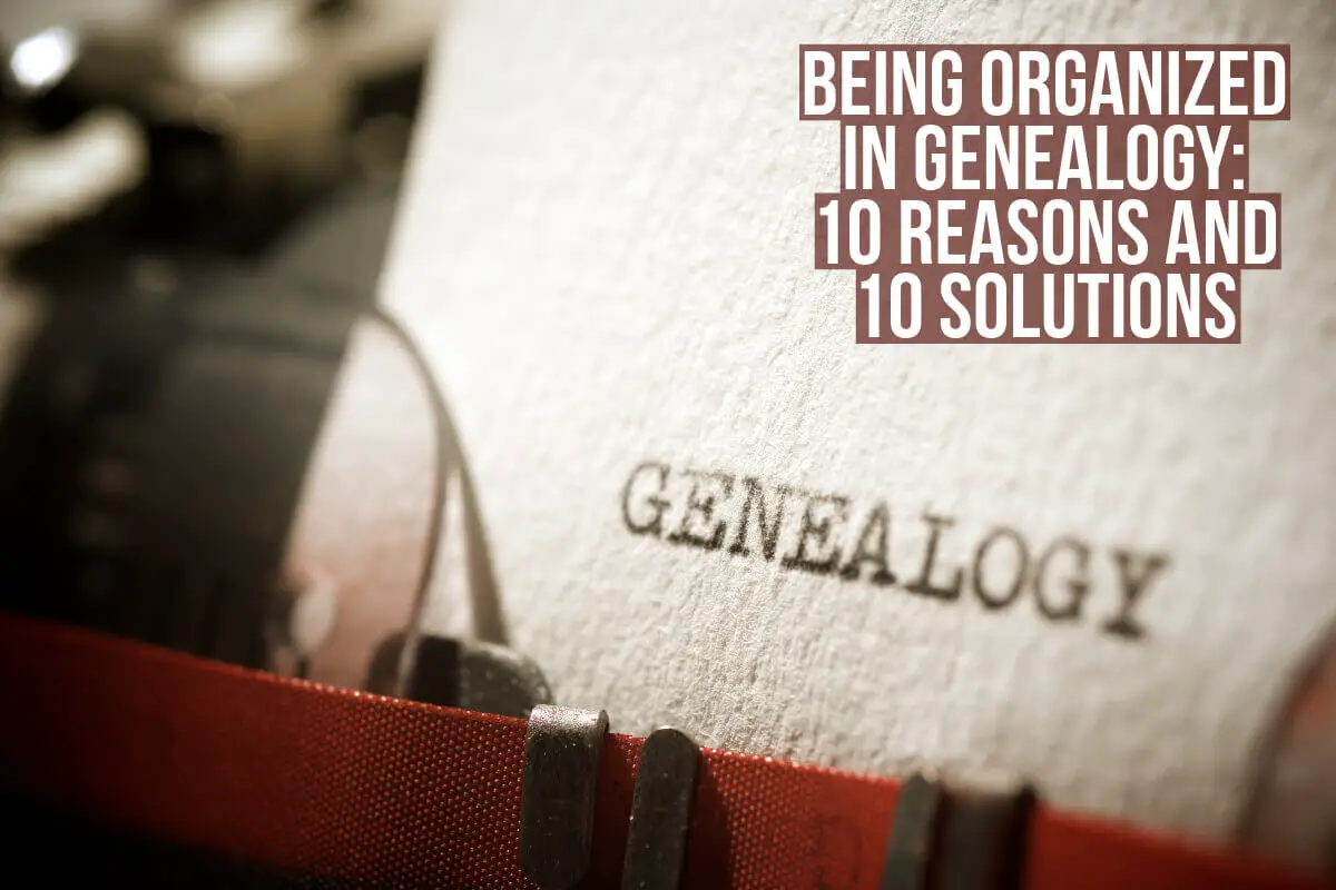 Being Organized In Genealogy:  10 Reasons And 10 Solutions