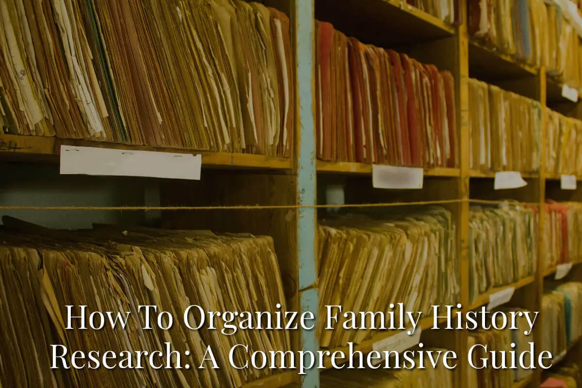 How To Organize Family History Research: A Comprehensive Guide